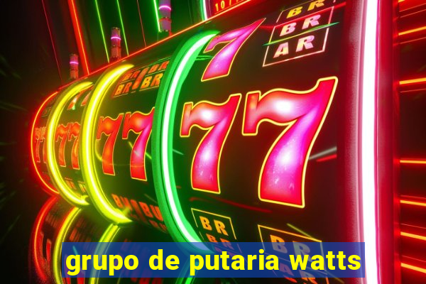 grupo de putaria watts